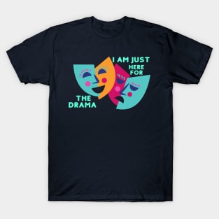 I AM JUST HERE FOR THE DRAMA T-Shirt